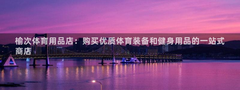 欧陆娱乐官方下载安装：榆次体育用品店：购买优质体育装