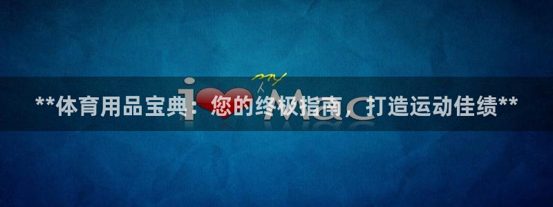 欧陆官方网站：**体育用品宝典：您的终极指南，打造运