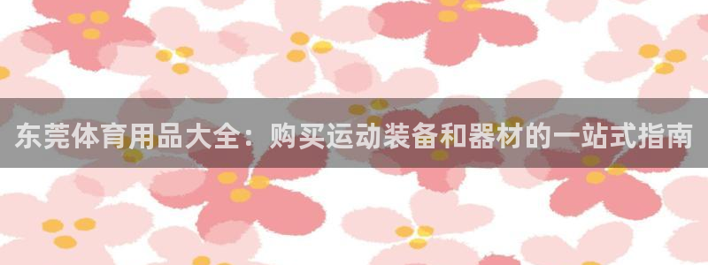 欧陆娱乐官网网址是什么：东莞体育用品大全：购买运动装