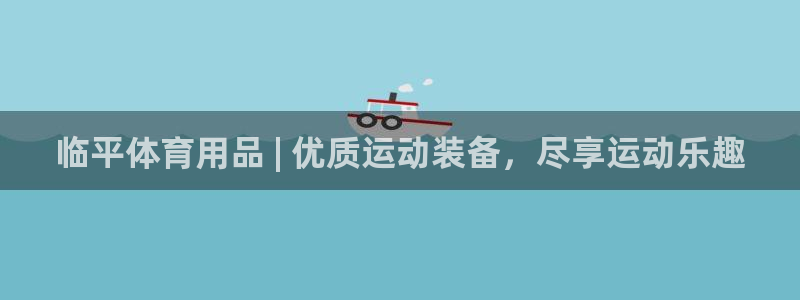欧陆娱乐官方网站下载：临平体育用品 | 优质运动装备