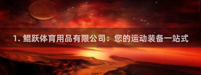 欧陆娱乐登陆官网下载：1. 鲲跃体育用品有限公司：您