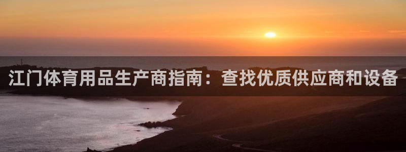 欧陆娱乐公司产品介绍怎么写：江门体育用品生产商指南：