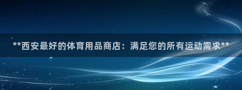 欧陆娱乐是那个旗下的品牌：**西安最好的体育用品商店