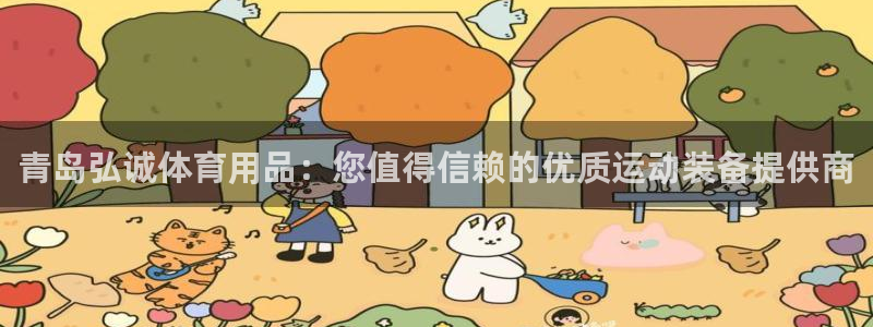 欧陆娱乐登录注册平台：青岛弘诚体育用品：您值得信赖的