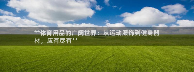 欧陆娱乐登录注册平台：**体育用品的广阔世界：从运动