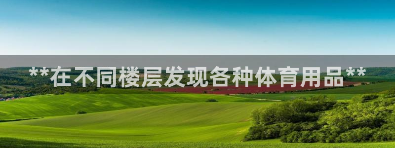 欧陆娱乐注册平台：**在不同楼层发现各种体育用品**