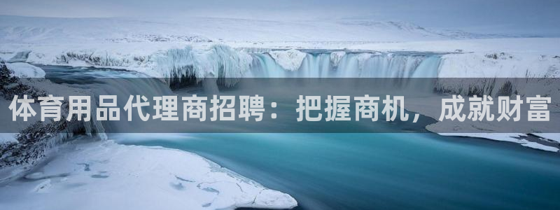 欧陆娱乐能赚钱吗知乎：体育用品代理商招聘：把握商机，
