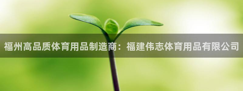 欧陆注册码：福州高品质体育用品制造商：福建伟志体育用