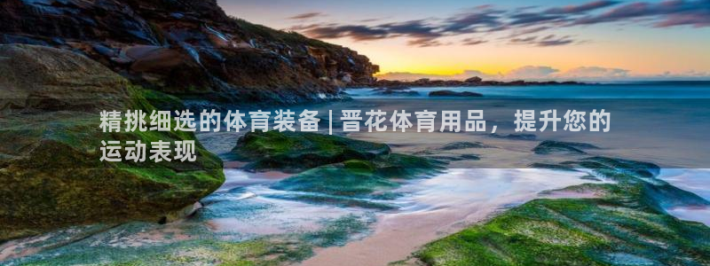 欧陆娱乐官网入口下载：精挑细选的体育装备 | 晋花体