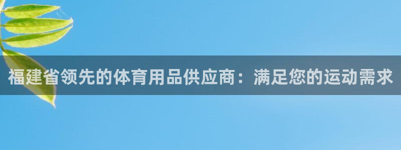欧陆娱乐试玩官网：福建省领先的体育用品供应商：满足您