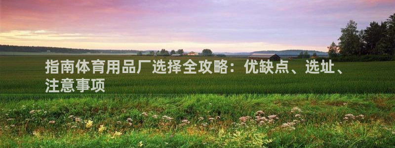 欧陆娱乐怎么注册会员号：指南体育用品厂选择全攻略：优