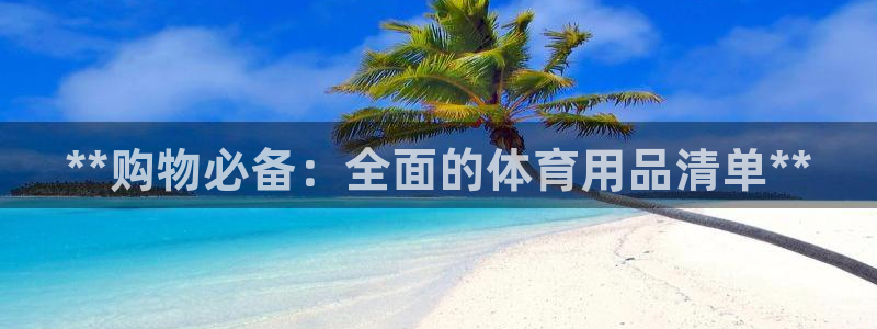 欧陆娱乐是正规平台吗安全吗：**购物必备：全面的体育