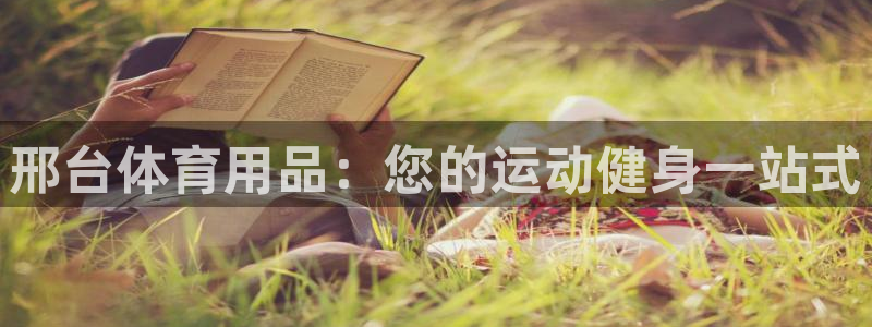 欧陆娱乐客服电话：邢台体育用品：您的运动健身一站式