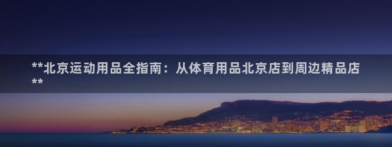 欧陆娱乐官方网站入口：**北京运动用品全指南：从体育