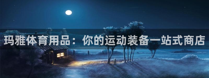 欧陆是什么平台：玛雅体育用品：你的运动装备一站式商店