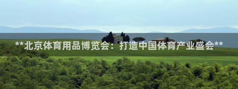 欧陆娱乐官方：**北京体育用品博览会：打造中国体育产