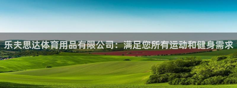 欧陆娱乐注册链接：乐夫思达体育用品有限公司：满足您所