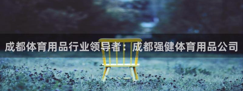 欧陆娱乐怎么注册账号登录：成都体育用品行业领导者：成