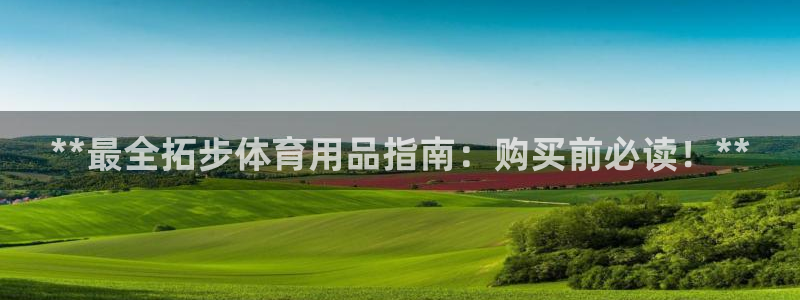 欧陆娱乐官网网址是多少：**最全拓步体育用品指南：购