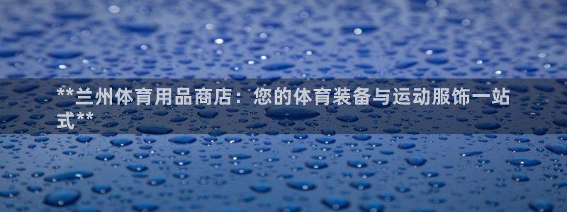 欧陆娱乐怎么注册会员账号啊：**兰州体育用品商店：您