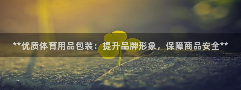 欧陆娱乐信誉吗：**优质体育用品包装：提升品牌形象，