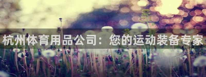 欧陆娱乐能提现嘛是真的吗：杭州体育用品公司：您的运动