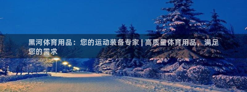欧陆娱乐app下载安装：黑河体育用品：您的运动装备专