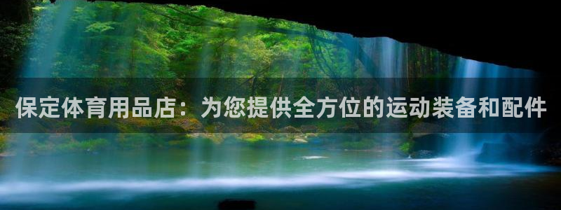 欧陆娱乐平台登录不上去怎么办：保定体育用品店：为您提供全方位