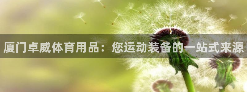 欧陆娱乐登陆官网入口：厦门卓威体育用品：您运动装备的