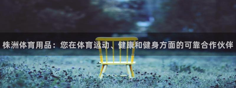 欧陆娱乐测试官网：株洲体育用品：您在体育运动、健康和