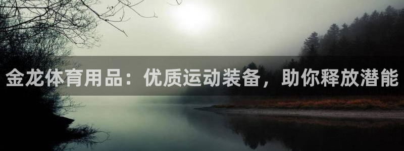欧陆娱乐信誉如何：金龙体育用品：优质运动装备，助你释