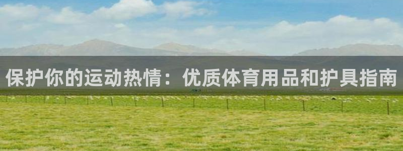 欧陆娱乐的故事：保护你的运动热情：优质体育用品和护具