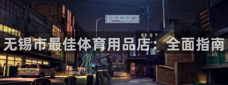 欧陆娱乐百科百度：无锡市最佳体育用品店：全面指南