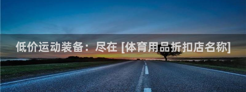 欧陆娱乐百科官网：低价运动装备：尽在 [体育用品折扣店名称]
