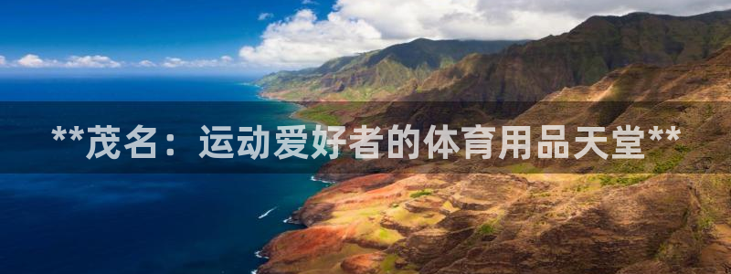 欧陆娱乐游戏特色：**茂名：运动爱好者的体育用品天堂