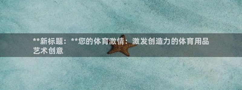 欧陆娱乐游戏：**新标题：**您的体育激情：激发创造
