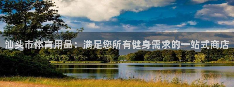 欧陆娱乐登录平台下载：汕头市体育用品：满足您所有健身